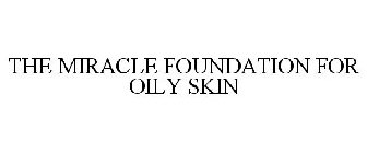 THE MIRACLE FOUNDATION FOR OILY SKIN
