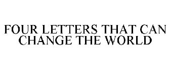 FOUR LETTERS THAT CAN CHANGE THE WORLD