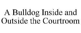 A BULLDOG INSIDE AND OUTSIDE THE COURTROOM