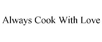 ALWAYS COOK WITH LOVE