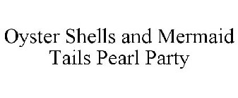 OYSTER SHELLS AND MERMAID TAILS PEARL PARTY