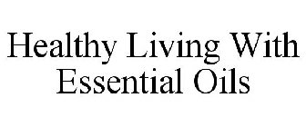 HEALTHY LIVING WITH ESSENTIAL OILS
