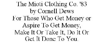THE MIOTI CLOTHING CO. '83 BY CORNELL DEWS FOR THOSE WHO GET MONEY OR ASPIRE TO GET MONEY, MAKE IT OR TAKE IT, DO IT OR GET IT DONE TO YOU.
