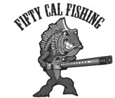 FIFTY CAL FISHING