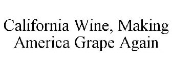 CALIFORNIA WINE, MAKING AMERICA GRAPE AGAIN