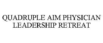 QUADRUPLE AIM PHYSICIAN LEADERSHIP RETREAT