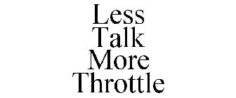 LESS TALK MORE THROTTLE