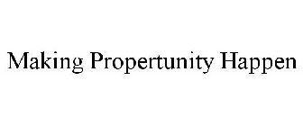 MAKING PROPERTUNITY HAPPEN