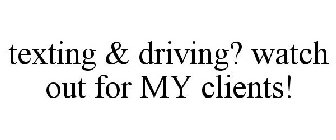 TEXTING & DRIVING? WATCH OUT FOR MY CLIENTS!