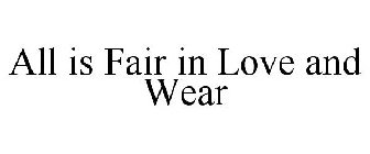 ALL IS FAIR IN LOVE AND WEAR