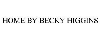 HOME BY BECKY HIGGINS