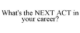 WHAT'S THE NEXT ACT IN YOUR CAREER?