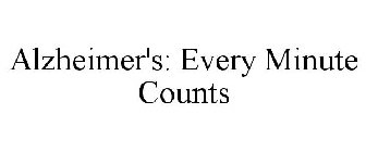 ALZHEIMER'S: EVERY MINUTE COUNTS