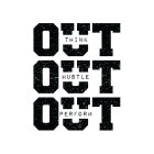 OUT THINK OUT HUSTLE OUT PERFORM