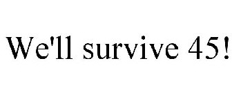 WE'LL SURVIVE 45!