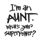 I'M AN AUNT. WHAT'S YOUR SUPERPOWER?