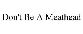 DON'T BE A MEATHEAD