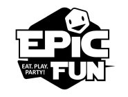 EPIC FUN EAT. PLAY. PARTY!