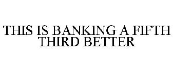 THIS IS BANKING A FIFTH THIRD BETTER