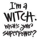 I'M A WITCH. WHAT'S YOUR SUPERPOWER?