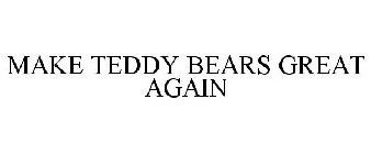 MAKE TEDDY BEARS GREAT AGAIN