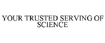 YOUR TRUSTED SERVING OF SCIENCE