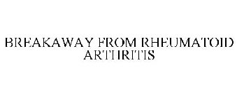 BREAKAWAY FROM RHEUMATOID ARTHRITIS