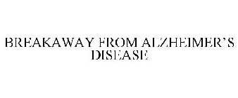 BREAKAWAY FROM ALZHEIMER'S DISEASE