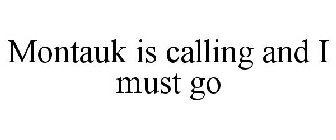 MONTAUK IS CALLING AND I MUST GO
