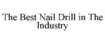 THE BEST NAIL DRILL IN THE INDUSTRY