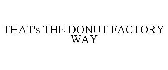 THAT'S THE DONUT FACTORY WAY