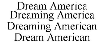 DREAM AMERICA DREAMING AMERICA DREAMING AMERICAN DREAM AMERICAN