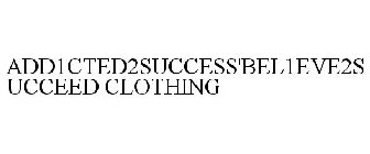ADD1CTED2SUCCESS'BEL1EVE2SUCCEED CLOTHING