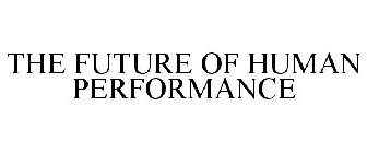 THE FUTURE OF HUMAN PERFORMANCE