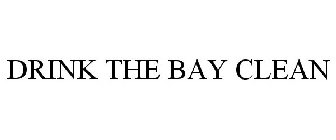 DRINK THE BAY CLEAN