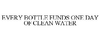 EVERY BOTTLE FUNDS ONE DAY OF CLEAN WATER