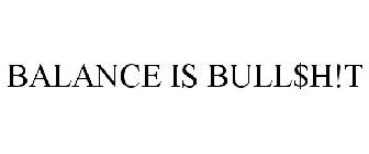 BALANCE IS BULL$H!T