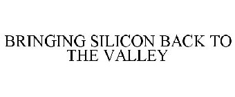 BRINGING SILICON BACK TO THE VALLEY