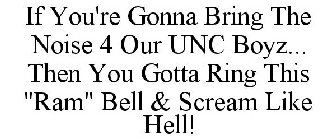 IF YOU'RE GONNA BRING THE NOISE 4 OUR UNC BOYZ... THEN YOU GOTTA RING THIS 