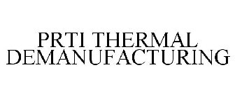 PRTI THERMAL DEMANUFACTURING