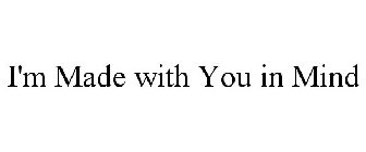 I'M MADE WITH YOU IN MIND