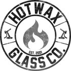 HOTWAX  EST 2001 GLASS CO