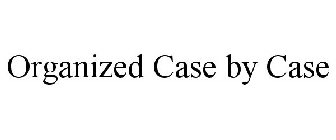 ORGANIZED CASE BY CASE