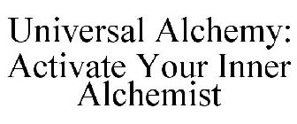 UNIVERSAL ALCHEMY ACTIVATE YOUR INNER ALCHEMIST