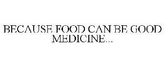 BECAUSE FOOD CAN BE GOOD MEDICINE...