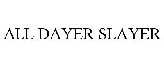 ALL DAYER SLAYER