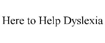 HERE TO HELP DYSLEXIA