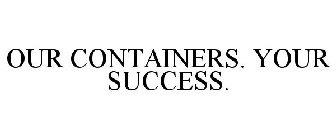 OUR CONTAINERS. YOUR SUCCESS.
