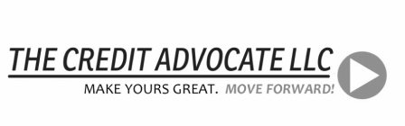 THE CREDIT ADVOCATE LLC MAKE YOURS GREAT. MOVE FORWARD!