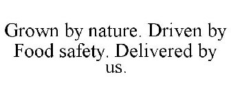 GROWN BY NATURE. DRIVEN BY FOOD SAFETY.DELIVERED BY US.